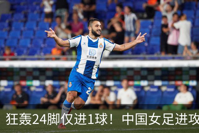 狂轰24脚仅进1球！中国女足进攻效率堪忧无缘亚运连胜